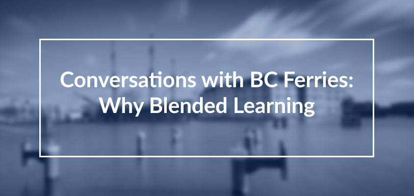 Conversations with BC Ferries: Why Blended Learning?